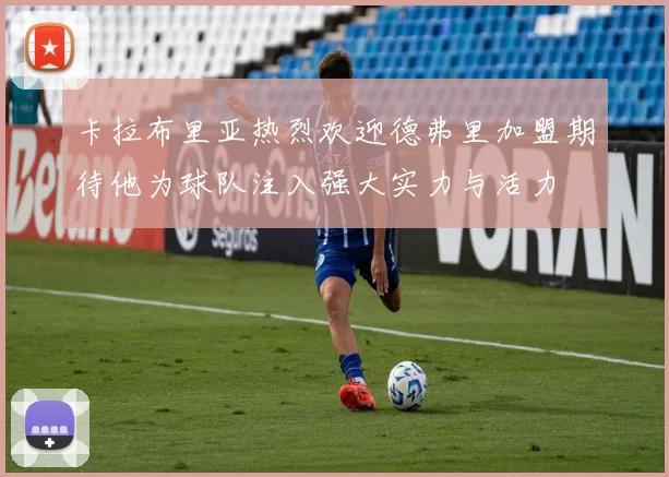 卡拉布里亚热烈欢迎德弗里加盟期待他为球队注入强大实力与活力